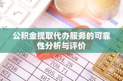 抚顺公积金提取代办服务的可靠性分析与评价