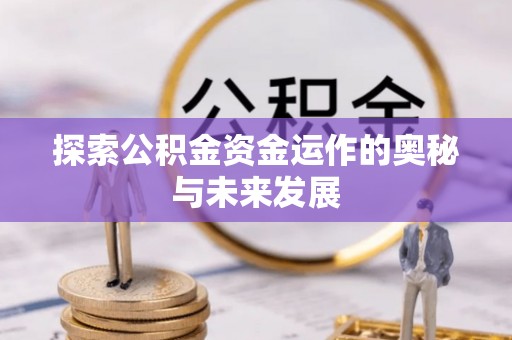 抚顺探索公积金资金运作的奥秘与未来发展