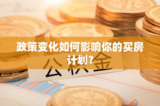 抚顺政策变化如何影响你的买房计划？