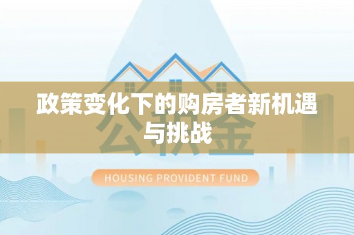 抚顺政策变化下的购房者新机遇与挑战