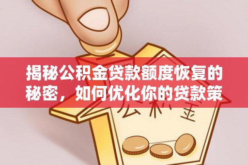 抚顺揭秘公积金贷款额度恢复的秘密，如何优化你的贷款策略