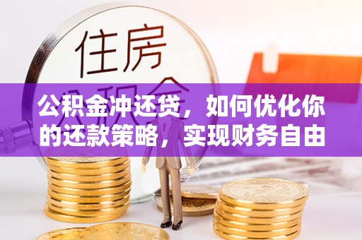 抚顺公积金冲还贷，如何优化你的还款策略，实现财务自由？