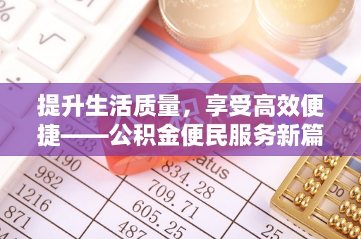 抚顺提升生活质量，享受高效便捷——公积金便民服务新篇章