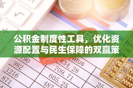 抚顺公积金制度性工具，优化资源配置与民生保障的双赢策略