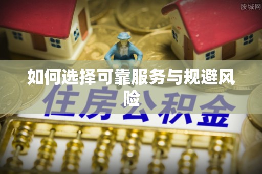 抚顺如何选择可靠服务与规避风险