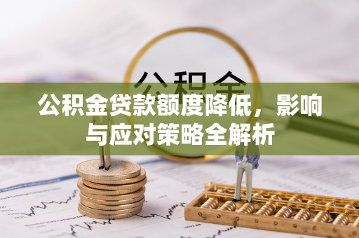 抚顺公积金贷款额度降低，影响与应对策略全解析