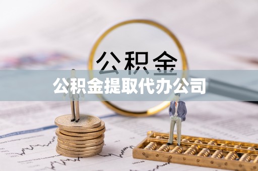 抚顺公积金提取代办公司